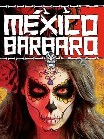 Варварская Мексика / México Bárbaro (2014) фильм скачать через торрент в хорошем качестве