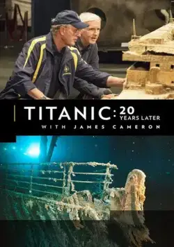 Титаник: 20 лет спустя с Джеймсом Кэмероном / Titanic: 20 Years Later with James Cameron (2017) фильм скачать через торрент в хорошем качестве