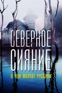 Северное сияние. О чем молчат русалки. Фильм пятый (2018) сериал скачать через торрент в хорошем качестве